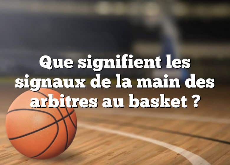 Que signifient les signaux de la main des arbitres au basket ?